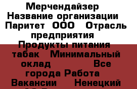 Мерчендайзер › Название организации ­ Паритет, ООО › Отрасль предприятия ­ Продукты питания, табак › Минимальный оклад ­ 22 000 - Все города Работа » Вакансии   . Ненецкий АО,Волоковая д.